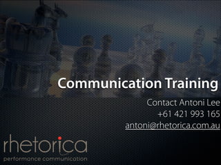 Communication Training
              Contact Antoni Lee
                +61 421 993 165
         antoni@rhetorica.com.au
 