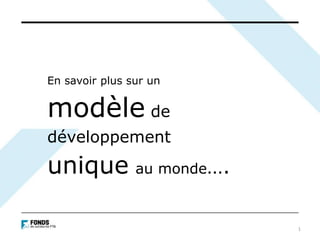 En savoir plus sur un


modèle de
développement
unique au monde….

                        1
 