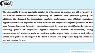 www.entrepreneurindia.co
The disposable hygiene products market is witnessing an annual growth of nearly 6-
7% due to incr...
