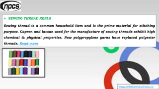www.entrepreneurindia.co
 SEWING THREAD REELS
Sewing thread is a common household item and is the prime material for stit...