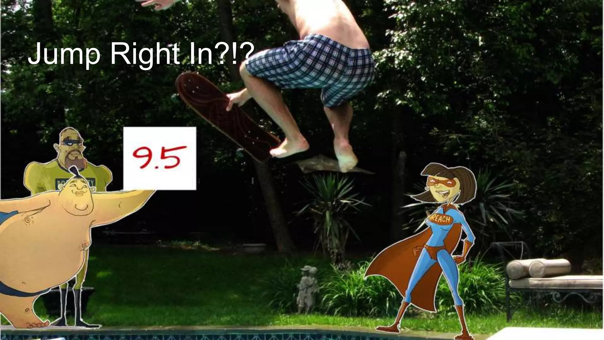 Jump Right In?!?
 