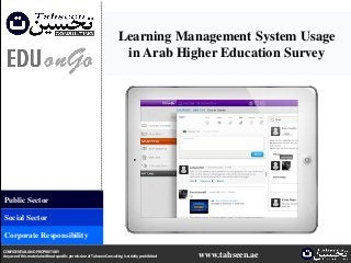 Learning Management System Usage
in Arab Higher Education Survey
Public Sector
Social Sector
Corporate Responsibility
CONFIDENTIAL AND PROPRIETARY
Any use of this material without specific permission of Tahseen Consulting is strictly prohibited www.tahseen.ae
 