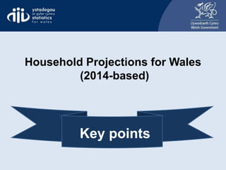Household Projections for Wales
(2014-based)
Key points
 