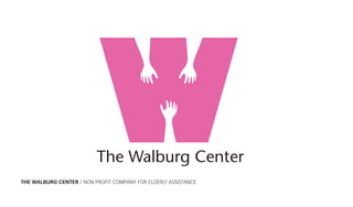 THE WALBURG CENTER / NON PROFIT COMPANY FOR ELDERLY ASSISTANCE
 