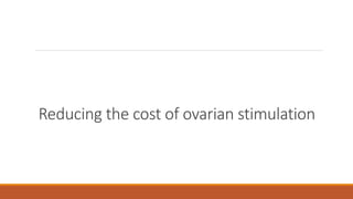 Reducing the cost of ovarian stimulation
 
