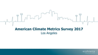 American Climate Metrics Survey 2017
Los Angeles
 