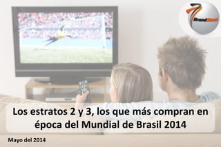 Presentado por:
Presentado a:
Mayo del 2014
Los estratos 2 y 3, los que más compran en
época del Mundial de Brasil 2014
 
