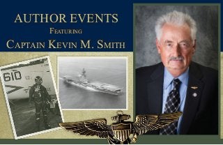 FEATURING
CAPTAIN KEVIN M. SMITH
AUTHOR EVENTSAUTHOR EVENTS
FEATURING
CAPTAIN KEVIN M. SMITH
 