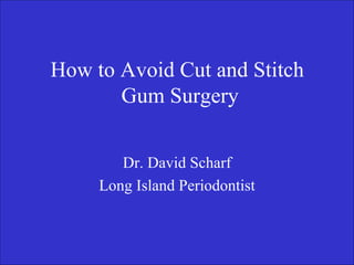 How to Avoid Cut and Stitch  Gum Surgery Dr. David Scharf Long Island Periodontist 