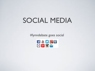 SOCIAL MEDIA
#lynndebate goes social
 