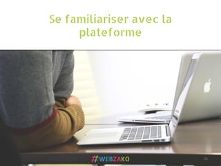 Se familiariser avec la
plateforme
11	
  
 