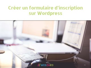 Créer un formulaire d’inscription
sur Wordpress
26	
  
 