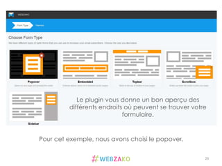 29	
  
Pour cet exemple, nous avons choisi le popover.
Le plugin vous donne un bon aperçu des
différents endroits où peuvent se trouver votre
formulaire.
 