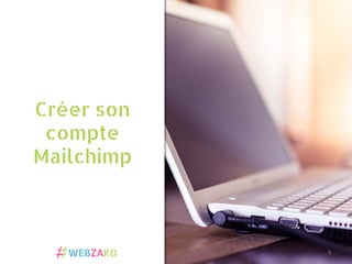 Créer son
compte
Mailchimp
5	
  
 
