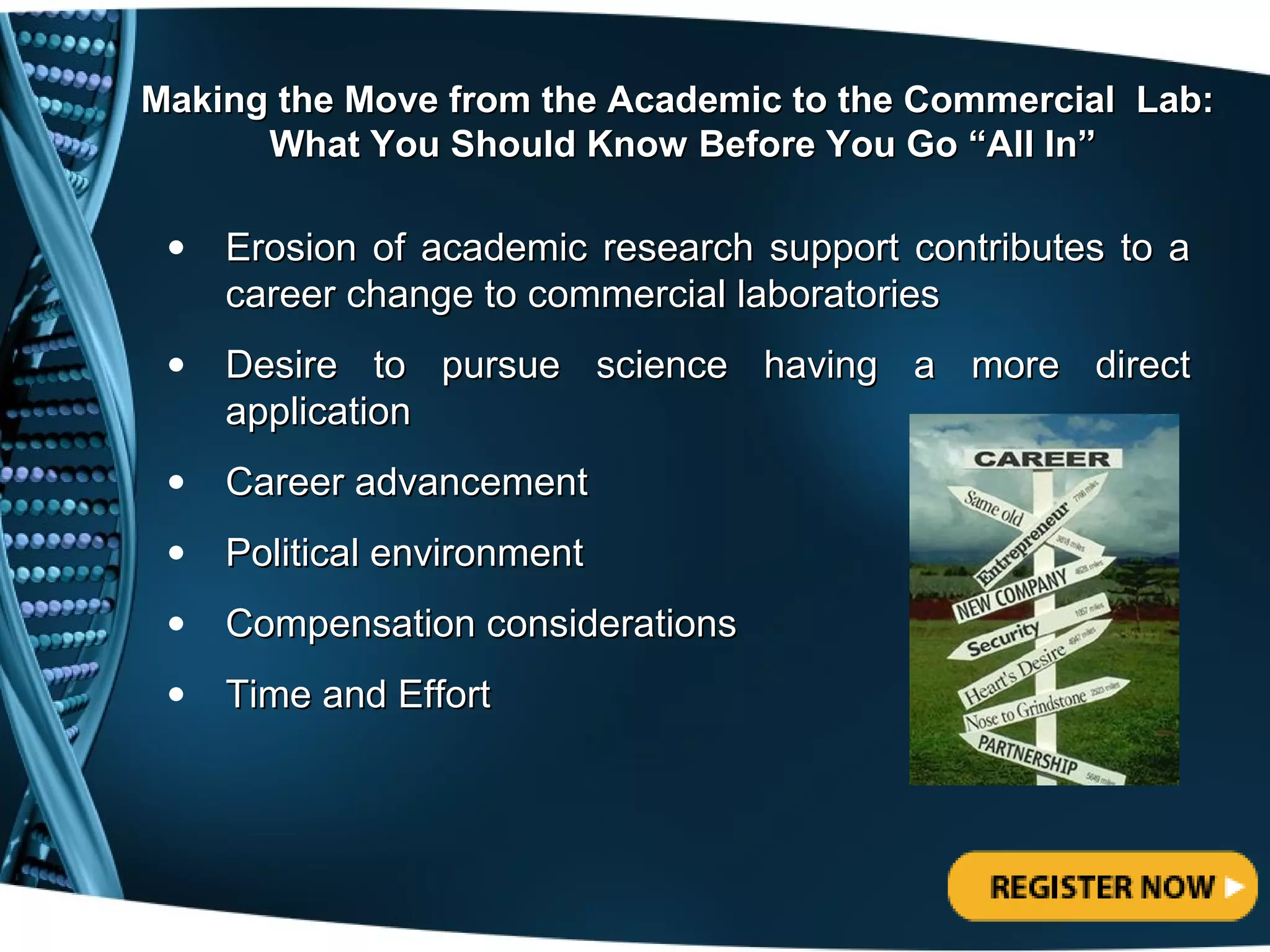 Making the Move from the Academic to the Commercial Lab:
      What You Should Know Before You Go “All In”

 •   Erosion of academic research support contributes to a
     career change to commercial laboratories
 •   Desire to pursue science having a more direct
     application
 •   Career advancement
 •   Political environment
 •   Compensation considerations
 •   Time and Effort
 