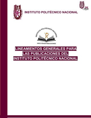 INSTITUTO POLITÉCNICO NACIONAL




 LINEAMIENTOS GENERALES PARA
     LAS PUBLICACIONES DEL
INSTITUTO POLITÉCNICO NACIONAL
 