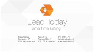Bezoekadres: Postadres: 010-7955671
Beursplein 37 Postbus 30069 info@leadtoday.nl
3011 AA Rotterdam 3001 DB Rotterdam www.leadtoday.nl
 