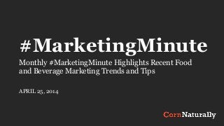 #MarketingMinute
Monthly #MarketingMinute Highlights Recent Food
and Beverage Marketing Trends and Tips
APRIL 25, 2014
 