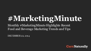 #MarketingMinute
Monthly #MarketingMinute Highlights Recent
Food and Beverage Marketing Trends and Tips
DECEMBER 22, 2014
 