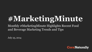 #MarketingMinute
Monthly #MarketingMinute Highlights Recent Food
and Beverage Marketing Trends and Tips
July 25, 2014
 