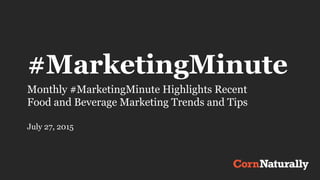 #MarketingMinute
Monthly #MarketingMinute Highlights Recent
Food and Beverage Marketing Trends and Tips
July 27, 2015
 