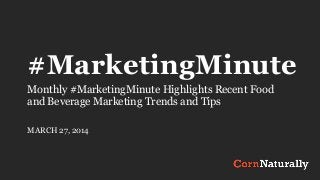 #MarketingMinute
Monthly #MarketingMinute Highlights Recent Food
and Beverage Marketing Trends and Tips
MARCH 27, 2014
 