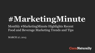 #MarketingMinute
Monthly #MarketingMinute Highlights Recent
Food and Beverage Marketing Trends and Tips
MARCH 27, 2015
 