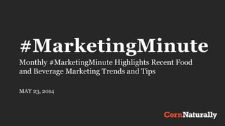 #MarketingMinute
Monthly #MarketingMinute Highlights Recent Food
and Beverage Marketing Trends and Tips
MAY 23, 2014
 