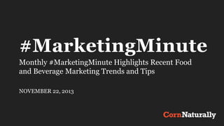 #MarketingMinute
Monthly #MarketingMinute Highlights Recent Food
and Beverage Marketing Trends and Tips
NOVEMBER 22, 2013

 