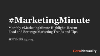 #MarketingMinute
Monthly #MarketingMinute Highlights Recent
Food and Beverage Marketing Trends and Tips
SEPTEMBER 25, 2015
 