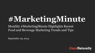 #MarketingMinute 
Monthly #MarketingMinute Highlights Recent 
Food and Beverage Marketing Trends and Tips 
September 29, 2014 
 