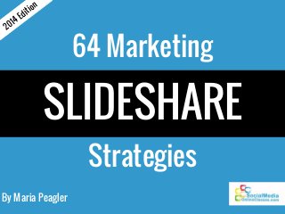 By Maria Peagler
64 Marketing
SLIDESHARE
Strategies
2014 Edition
 