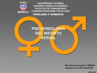UNIVERSIDAD YACAMBU
VICERRECTORADO ACADEMICO
FACULTAD DE HUMANIDADES
CARRERA/PROGRAMA PSICOLOGÍA
FISIOLOGÍA Y CONDUCTA
PSICOFISIOLOGIA
DEL INSTINTO
SEXUAL
 