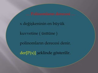 … Polinomların derecesi …
x değişkeninin en büyük
kuvvetine ( üsttüne )
polinomların derecesi denir.
der[P(x)] şeklinde gösterilir.

 