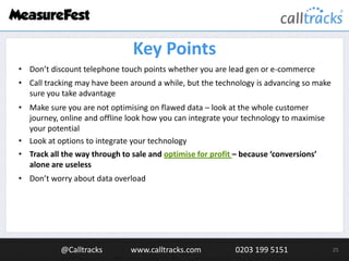 Key Points
• Don’t discount telephone touch points whether you are lead gen or e-commerce

• Call tracking may have been a...