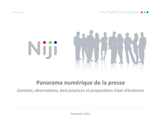 Panorama numérique de la presse
Constats, observations, best practices et propositions d’axe d’évolution




                              Novembre 2012
 