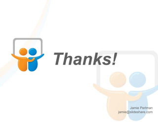 Thanks!

                Jamie Perlman
          jamie@slideshare.com
 