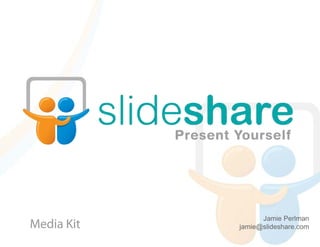 Jamie Perlman
Media Kit   jamie@slideshare.com
 