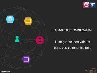 LA MARQUE OMNI CANAL
L’intégration des valeurs
dans vos communications
 