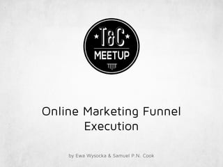Online Marketing Funnel
Execution
by Ewa Wysocka & Samuel P.N. Cook
 