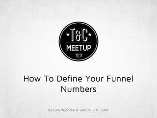 How To Define Your Funnel
Numbers
by Ewa Wysocka & Samuel P.N. Cook
 