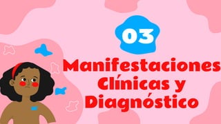 Manifestaciones
Clínicas y
Diagnóstico
03
 