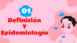 Deﬁnición
Y
Epidemiología
01
 