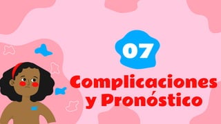 Complicaciones
y Pronóstico
07
 