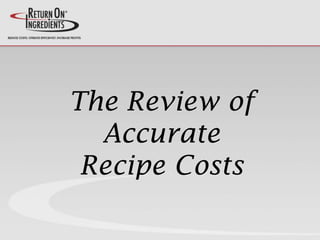 The Review of
Accurate
Recipe Costs
 