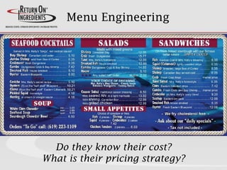 Menu Engineering
Do they know their cost?
What is their pricing strategy?
 