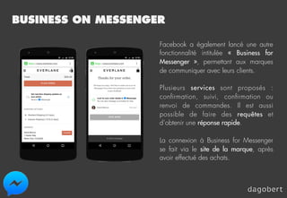 BUSINESS ON MESSENGER
Facebook a également lancé une autre
fonctionnalité intitulée «  Business for
Messenger  », permetta...