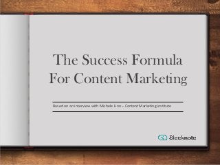 The Success Formula
For Content Marketing
Based on an interview with Michele Linn – Content Marketing institute
 