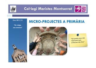 Col·legi Maristes Montserrat

Curs 2011/12
                  MICRO-PROJECTES A PRIMÀRIA
 “Un viatge,
una aventura”
 