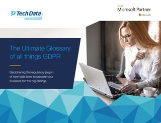 The Ultimate Glossary
of all things GDPR
Deciphering the regulatory jargon
of new data laws to prepare your
business for the big change.
 